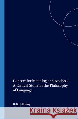 Context for Meaning and Analysis: A Critical Study in the Philosophy of Language H.G. Callaway 9789051835281 Brill - książka