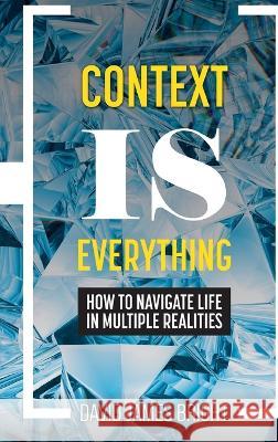 Context Is Everything: How to Navigate Life in Multiple Realities David James Bright 9781793571502 Cognella Press - książka