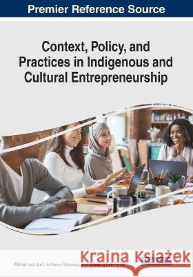 Context, Policy, and Practices in Indigenous and Cultural Entrepreneurship Wilfred Isak April Anthony Adeyanju Blessing Tafirenyika 9781668475799 IGI Global - książka