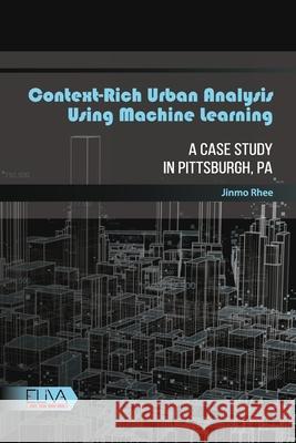 Context-rich Urban Analysis Using Machine Learning: A Case Study in Pittsburgh, PA Jinmo Rhee 9789975347518 Eliva Press - książka