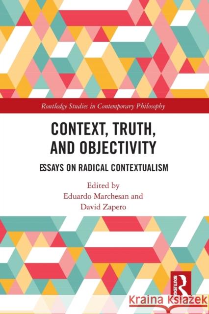 Context, Truth and Objectivity: Essays on Radical Contextualism Eduardo Marchesan David Zapero 9781032094830 Routledge - książka