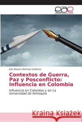 Contextos de Guerra, Paz y Posconflicto: Influencia en Colombia Jhon Bayron Montoya Gutierrez 9786138985846 Editorial Academica Espanola - książka