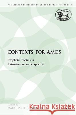 Contexts for Amos: Prophetic Poetics in Latin-American Perspective Carroll R., Mark Daniel 9780567400277 Sheffield Academic Press - książka