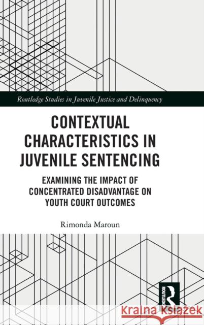 Contextual Characteristics in Juvenile Sentencing: Examining the Impact of Concentrated Disadvantage on Youth Court Outcomes Rimonda Maroun 9780367023287 Routledge - książka
