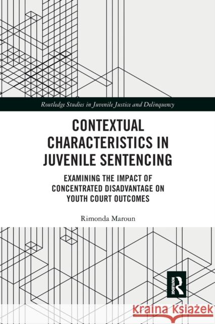 Contextual Characteristics in Juvenile Sentencing: Examining the Impact of Concentrated Disadvantage on Youth Court Outcomes Rimonda Maroun 9780367530235 Routledge - książka