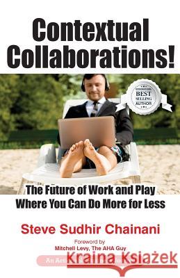 Contextual Collaborations!: The Future of Work and Play Where You Can Do More for Less Steve Sudhir Chainani 9781616992392 Thinkaha - książka