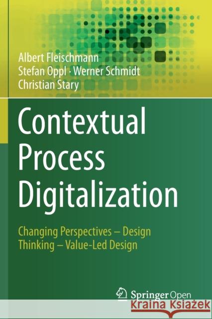 Contextual Process Digitalization: Changing Perspectives - Design Thinking - Value-Led Design Albert Fleischmann Stefan Oppl Werner Schmidt 9783030383022 Springer - książka