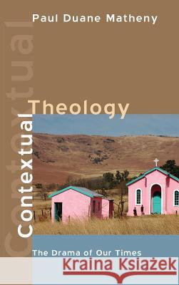 Contextual Theology Paul Duane Matheny 9781498258586 Pickwick Publications - książka
