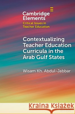 Contextualising Teacher Education Curricula in the Arab Gulf States Wisam Kh. (Hamad Bin Khalifa University) Abdul-Jabbar 9781009518420 Cambridge University Press - książka