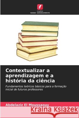 Contextualizar a aprendizagem e a história da ciência EL MOUSSAOUY, Abdelaziz 9786209405150 Edições Nosso Conhecimento - książka