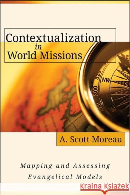 Contextualization in World Missions: Mapping and Assessing Evangelical Models A. Moreau 9780825433894 Kregel Academic & Professional - książka