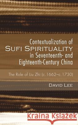 Contextualization of Sufi Spirituality in Seventeenth- and Eighteenth-Century China David Lee, Peter G Riddell, Ph.D. (Melbourne School of Theology) 9781498225243 Pickwick Publications - książka