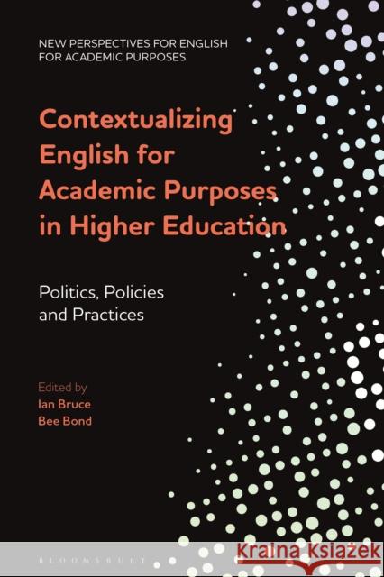 Contextualizing English for Academic Purposes in Higher Education: Politics, Policies and Practices Dr Ian Bruce (University of Waikato, Hamilton, New Zealand), Bee Bond (University of Leeds, UK) 9781350230453 Bloomsbury Publishing PLC - książka