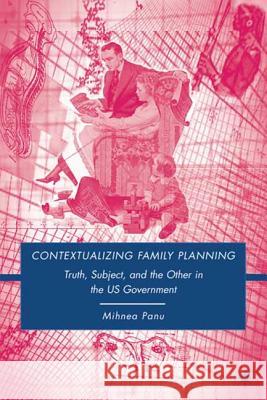 Contextualizing Family Planning: Truth, Subject, and the Other in the U.S. Government Panu, Mihnea 9780230607989 Palgrave MacMillan - książka