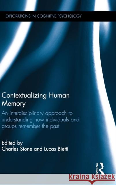 Contextualizing Human Memory: An Interdisciplinary Approach to Understanding How Individuals and Groups Remember the Past Charles Stone Lucas Bietti 9780415741224 Psychology Press - książka