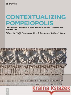 Contextualizing Pompeiopolis: Urban Development in Roman Anatolia from a Comparative Perspective Peri Johnson Julia Koch L?tife Summerer 9783111706436 de Gruyter - książka