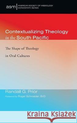 Contextualizing Theology in the South Pacific: The Shape of Theology in Oral Cultures Randall G Prior, Ilaitia Sevati Tuwere, Roger Svd Schroeder 9781532658587 Pickwick Publications - książka