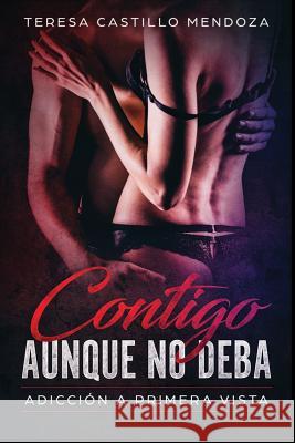 Contigo Aunque No Deba.: Adicción a primera vista Castillo Mendoza, Teresa 9781730831775 Independently Published - książka