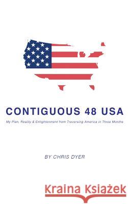 Contiguous 48 USA: My Plan, Reality & Enlightenment from Traversing America in Three Months Chris Dyer 9781634985932 Bookstand Publishing - książka