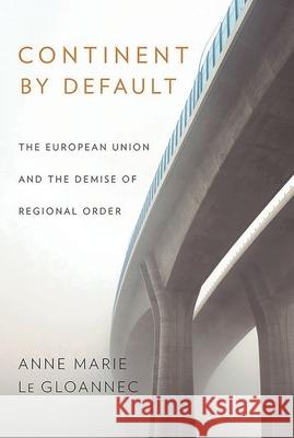 Continent by Default: The European Union and the Demise of Regional Order Anne Marie L 9781501716669 Cornell University Press - książka