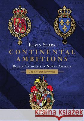 Continental Ambitions: Roman Catholics in North America: The Colonial Experience Kevin Starr 9781621641186 Ignatius Press - książka