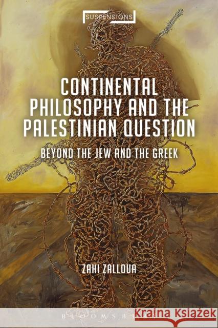 Continental Philosophy and the Palestinian Question: Beyond the Jew and the Greek Zahi Zalloua Jason Bahbak Mohaghegh Lucian Stone 9781350084568 Bloomsbury Academic - książka