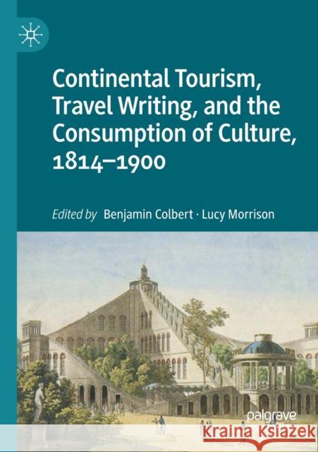 Continental Tourism, Travel Writing, and the Consumption of Culture, 1814-1900 Benjamin Colbert Lucy Morrison 9783030361488 Palgrave MacMillan - książka