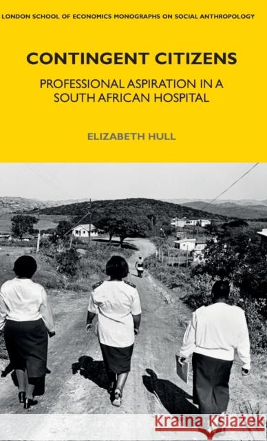 Contingent Citizens: Professional Aspiration in a South African Hospital Elizabeth Hull Laura Bear 9781350027756 Bloomsbury Academic - książka