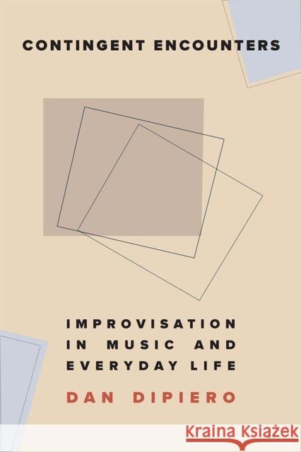 Contingent Encounters: Improvisation in Music and Everyday Life Dan Dipiero 9780472039197 University of Michigan Press - książka