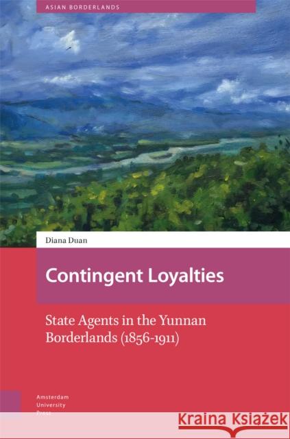 Contingent Loyalties: State Agents in the Yunnan Borderlands (1856-1911) Diana Zhidan Duan Willem Va Tina Harris 9789048558995 Amsterdam University Press - książka