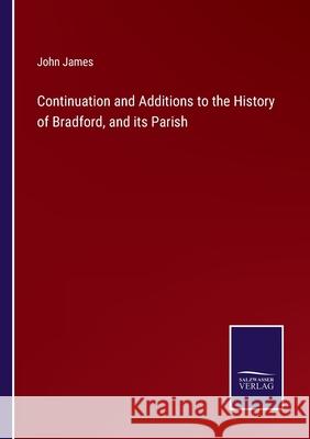 Continuation and Additions to the History of Bradford, and its Parish John James 9783752560701 Salzwasser-Verlag - książka