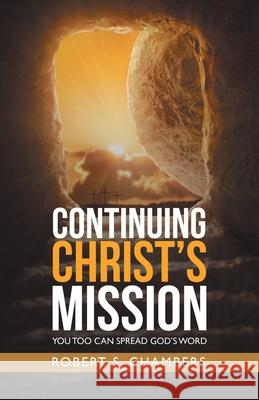 Continuing Christ's Mission: You Too Can Spread God's Word Robert S Chambers 9781664255722 WestBow Press - książka