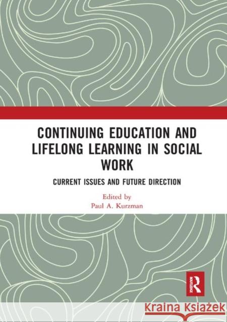 Continuing Education and Lifelong Learning in Social Work: Current Issues and Future Direction Paul A. Kurzman 9780367892531 Routledge - książka