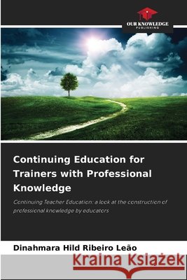 Continuing Education for Trainers with Professional Knowledge Ribeiro Leão, Dinahmara Hild 9786209152306 Our Knowledge Publishing - książka