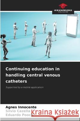 Continuing education in handling central venous catheters Agnes Innocente S?lvio Cazella Eduardo Pooch 9786207792719 Our Knowledge Publishing - książka