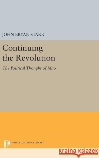 Continuing the Revolution: The Political Thought of Mao John Bryan Starr 9780691640402 Princeton University Press - książka