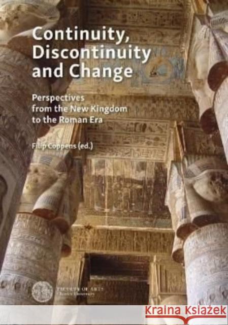 Continuity, Discontinuity and Change: Case Studies from the New Kingdom to the Ptolemaic and Roman Era Filip Coppens 9788076710481 Czech Institute of Egyptology Charles Univers - książka