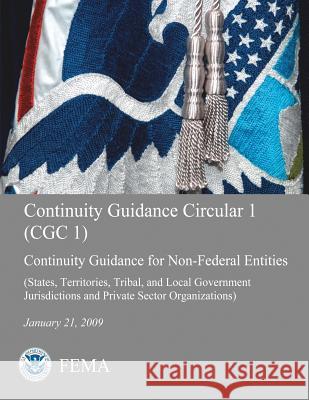 Continuity Guidance Circular 1 (CGC 1): Continuity Guidance for Non-Federal Entities (States, Territories, Tribal, and Local Government Jurisdictions Agency, Federal Emergency Management 9781482653304 Createspace - książka