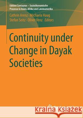 Continuity Under Change in Dayak Societies Arenz, Cathrin 9783658182946 Springer vs - książka