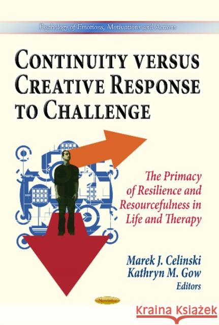 Continuity Versus Creative Response to Challenge: The Primacy of Resilience & Resourcefulness in Life & Therapy Marek J Celinski, Kathryn M Gow 9781628083125 Nova Science Publishers Inc - książka