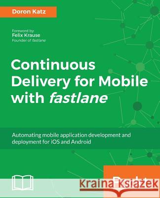 Continuous Delivery for Mobile with Fastlane Doron Katz 9781788398510 Packt Publishing - książka