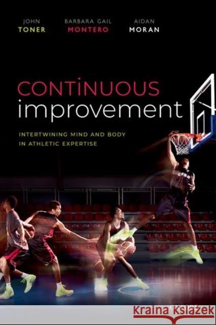 Continuous Improvement: Intertwining Mind and Body in Athletic Expertise John Toner Barbara Montero Aidan Moran 9780198852261 Oxford University Press, USA - książka