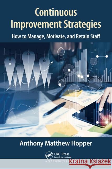 Continuous Improvement Strategies: How to Manage, Motivate, and Retain Staff Anthony Matthew Hopper 9781032241906 CRC Press - książka