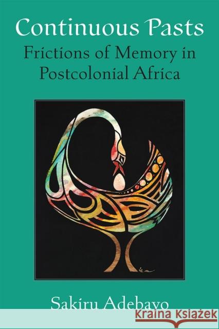 Continuous Pasts: Frictions of Memory in Postcolonial Africa Sakiru Adebayo 9780472056231 The University of Michigan Press - książka