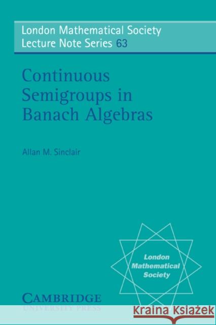 Continuous Semigroups in Banach Algebras Allan M. Sinclair N. J. Hitchin 9780521285988 Cambridge University Press - książka