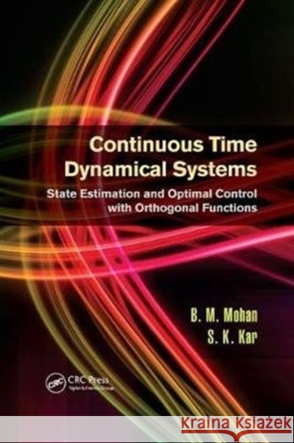 Continuous Time Dynamical Systems: State Estimation and Optimal Control with Orthogonal Functions Mohan, B.M. (Department of Electrical Engineering, Indian Institute of Technology, Kharagpur)|||Kar, S.K. (Department of 9781138073586  - książka