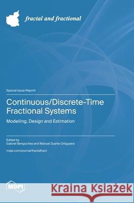 Continuous/Discrete-Time Fractional Systems: Modelling, Design and Estimation Gabriel Bengochea Manuel Duarte Ortigueira 9783725862382 Mdpi AG - książka