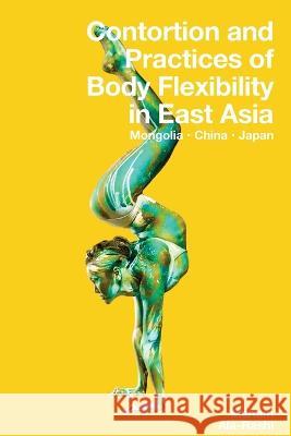 Contortion and Practices of Body Flexibility in East Asia Mariam Ala-Rashi Thom Wall Nicole Castro 9781958604045 Modern Vaudeville Press - książka