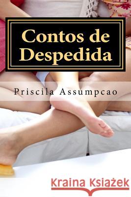 Contos de Despedida: O amor no feminino Assumpcao, Priscila 9781508719960 Createspace - książka