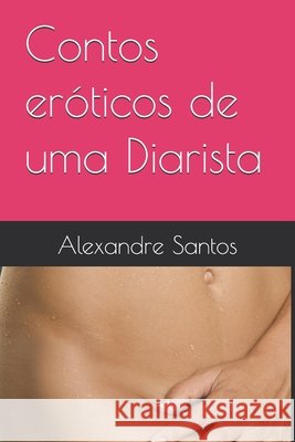 Contos eróticos de uma Diarista Santos, Alexandre 9798344273907 Independently Published - książka